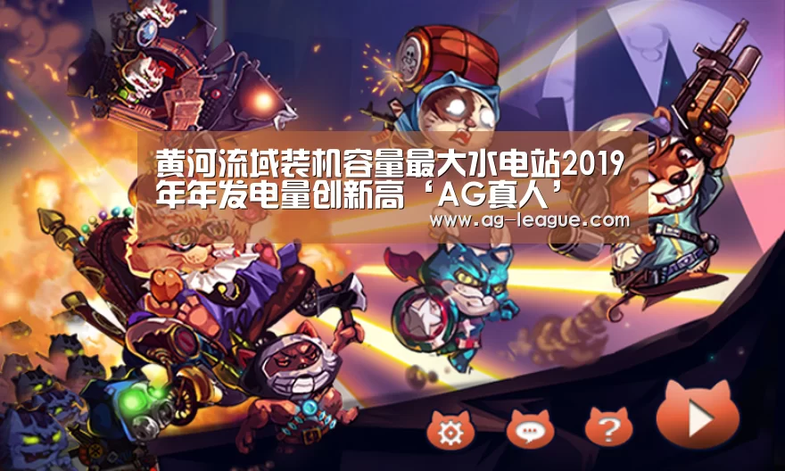 黄河流域装机容量最大水电站2019年年发电量创新高‘AG真人’(图2) AG真人
