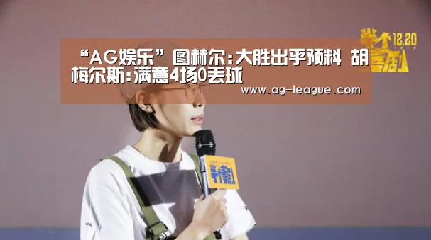 “AG娱乐”图赫尔:大胜出乎预料 胡梅尔斯:满意4场0丢球(图2) AG娱乐